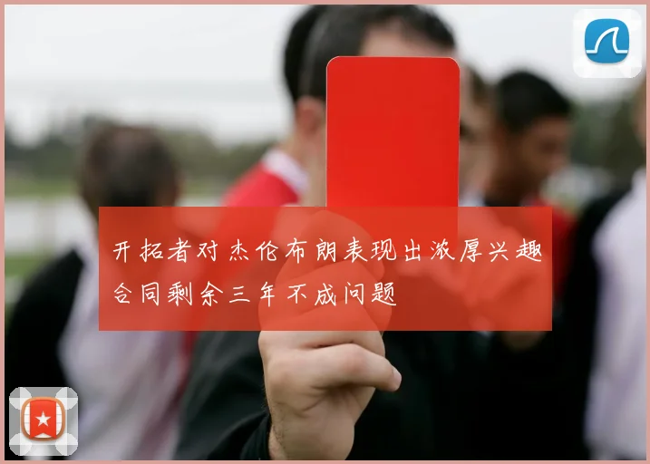 开拓者对杰伦布朗表现出浓厚兴趣合同剩余三年不成问题